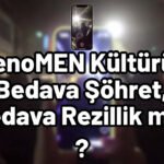 FenoMEN Kültürü Bedava Şöhret, Bedava Rezillik mi?