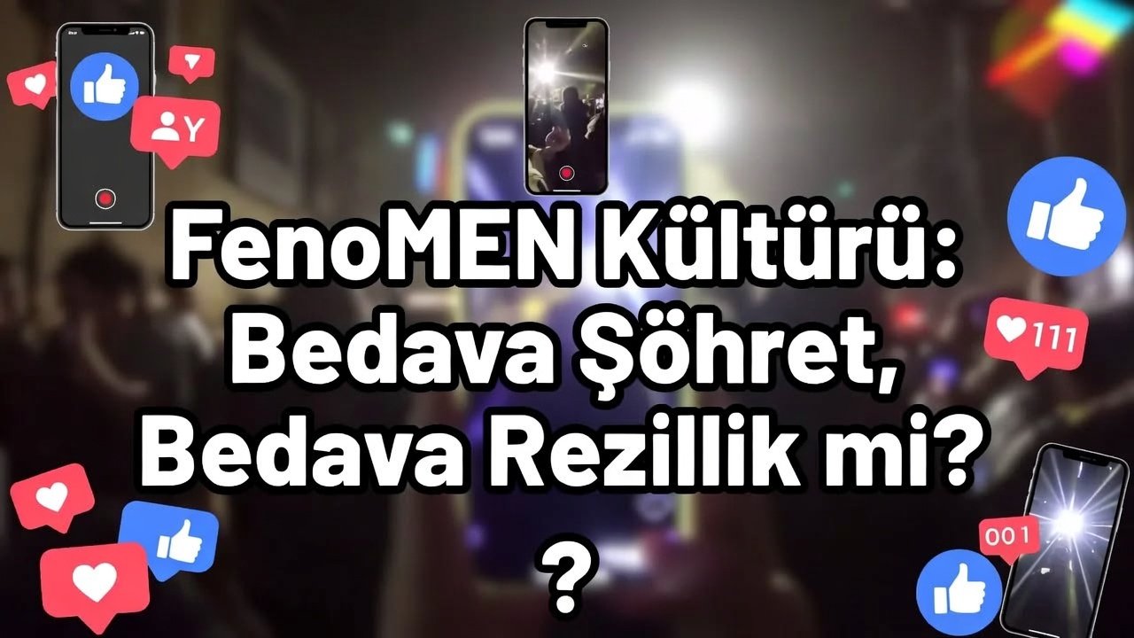 FenoMEN Kültürü Bedava Şöhret, Bedava Rezillik mi?